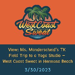 View: Ms. Manderscheid’s TK Field Trip to a Yoga Studio - West Coast Sweat in HB 3/30/2023
